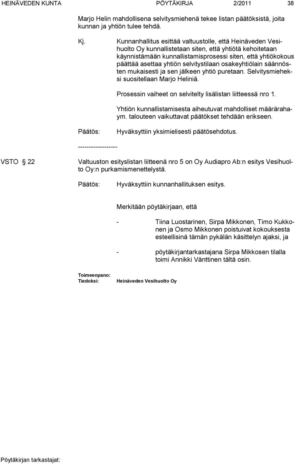 yhtiön selvi tys ti laan osa keyhtiölain säännösten mukaisesti ja sen jälkeen yhtiö pure taan. Selvitysmieheksi suositellaan Marjo Heliniä. Prosessin vaiheet on selvitelty lisälistan liitteessä nro 1.