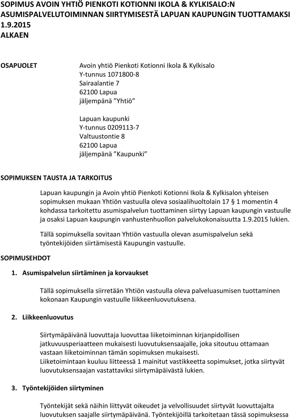 jäljempänä Kaupunki SOPIMUKSEN TAUSTA JA TARKOITUS SOPIMUSEHDOT Lapuan kaupungin ja Avoin yhtiö Pienkoti Kotionni Ikola & Kylkisalon yhteisen sopimuksen mukaan Yhtiön vastuulla oleva