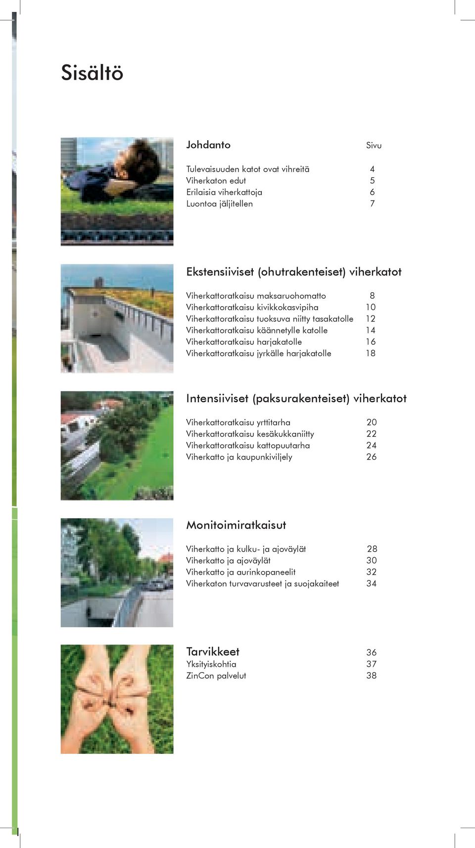Viherkattoratkaisu jyrkälle harjakatolle 18 Intensiiviset (paksurakenteiset) viherkatot Viherkattoratkaisu yrttitarha 20 Viherkattoratkaisu kesäkukkaniitty 22 Viherkattoratkaisu kattopuutarha 24