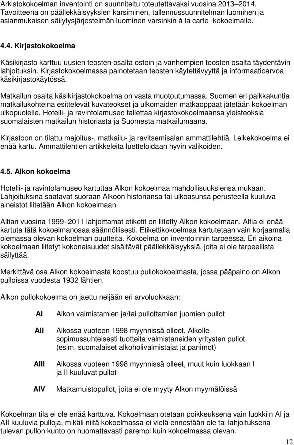 4. Kirjastokokoelma Käsikirjasto karttuu uusien teosten osalta ostoin ja vanhempien teosten osalta täydentävin lahjoituksin.