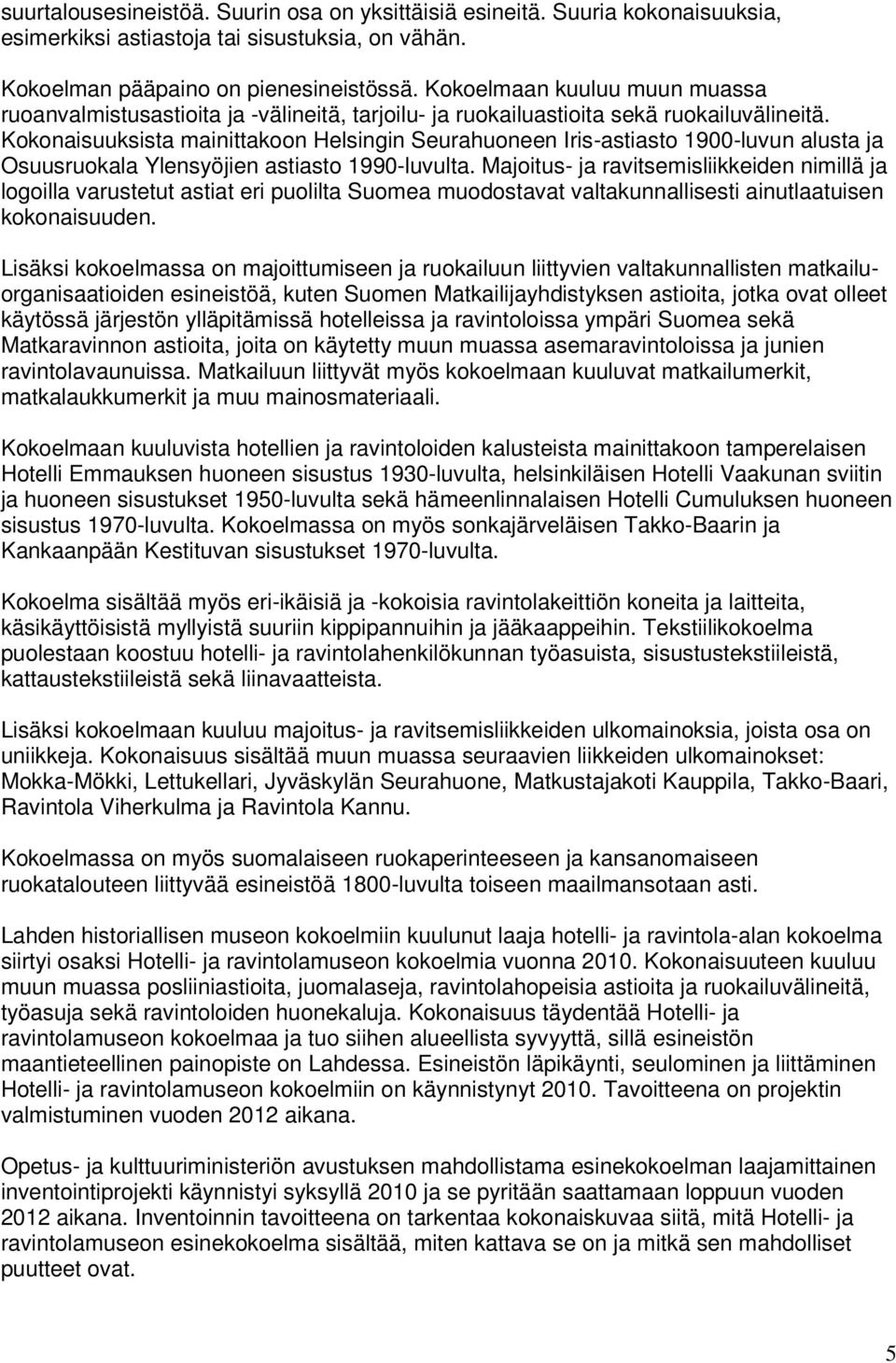 Kokonaisuuksista mainittakoon Helsingin Seurahuoneen Iris-astiasto 1900-luvun alusta ja Osuusruokala Ylensyöjien astiasto 1990-luvulta.