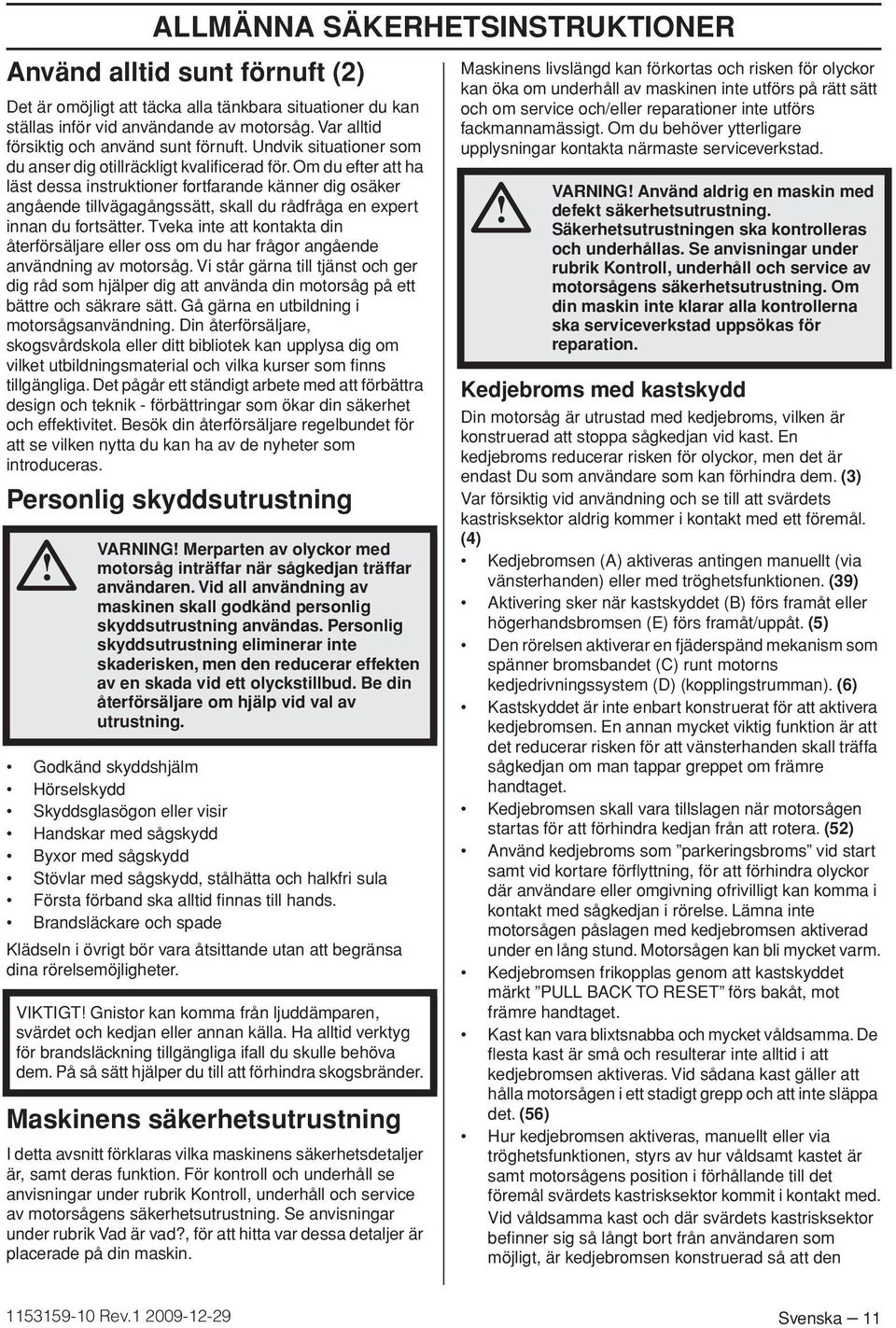 Om du efter att ha läst dessa instruktioner fortfarande känner dig osäker angående tillvägagångssätt, skall du rådfråga en expert innan du fortsätter.