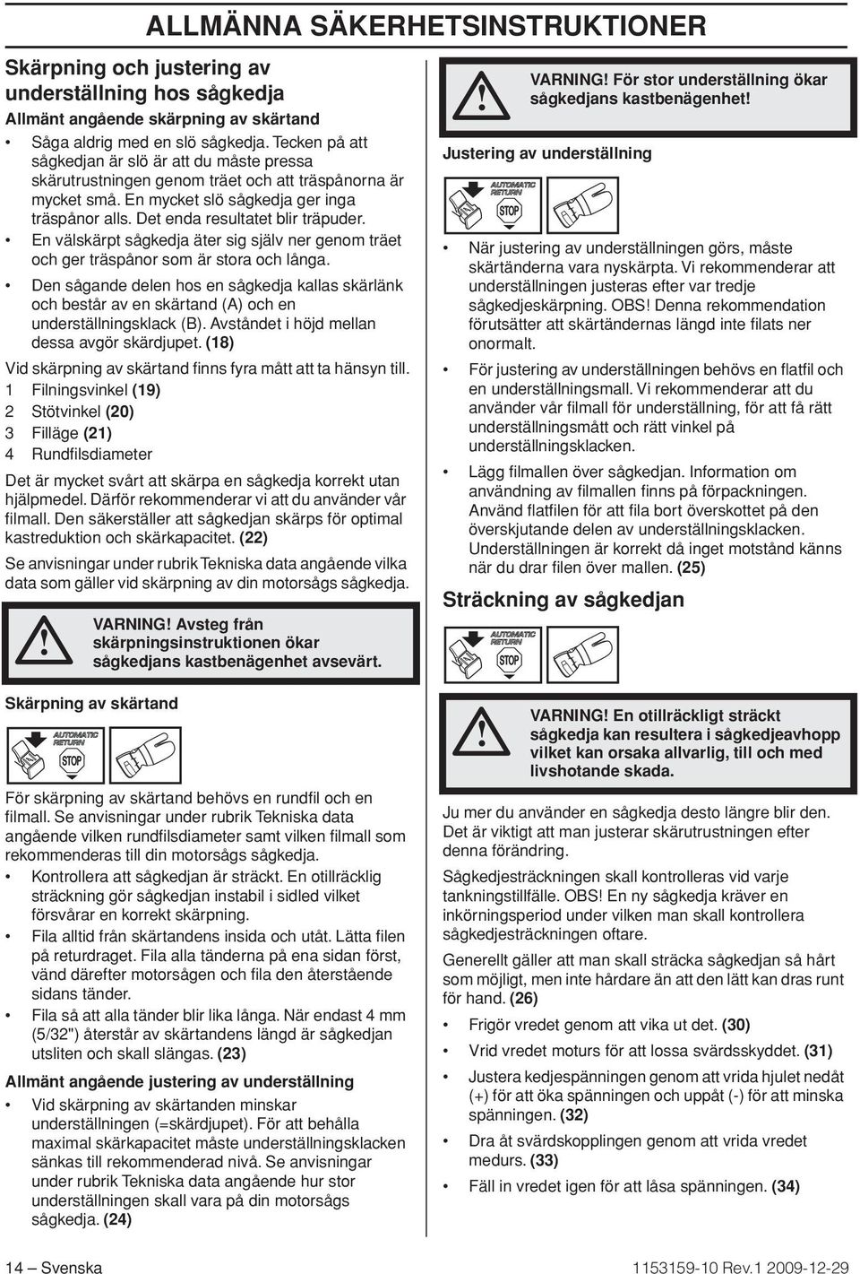 En välskärpt sågkedja äter sig själv ner genom träet och ger träspånor som är stora och långa.