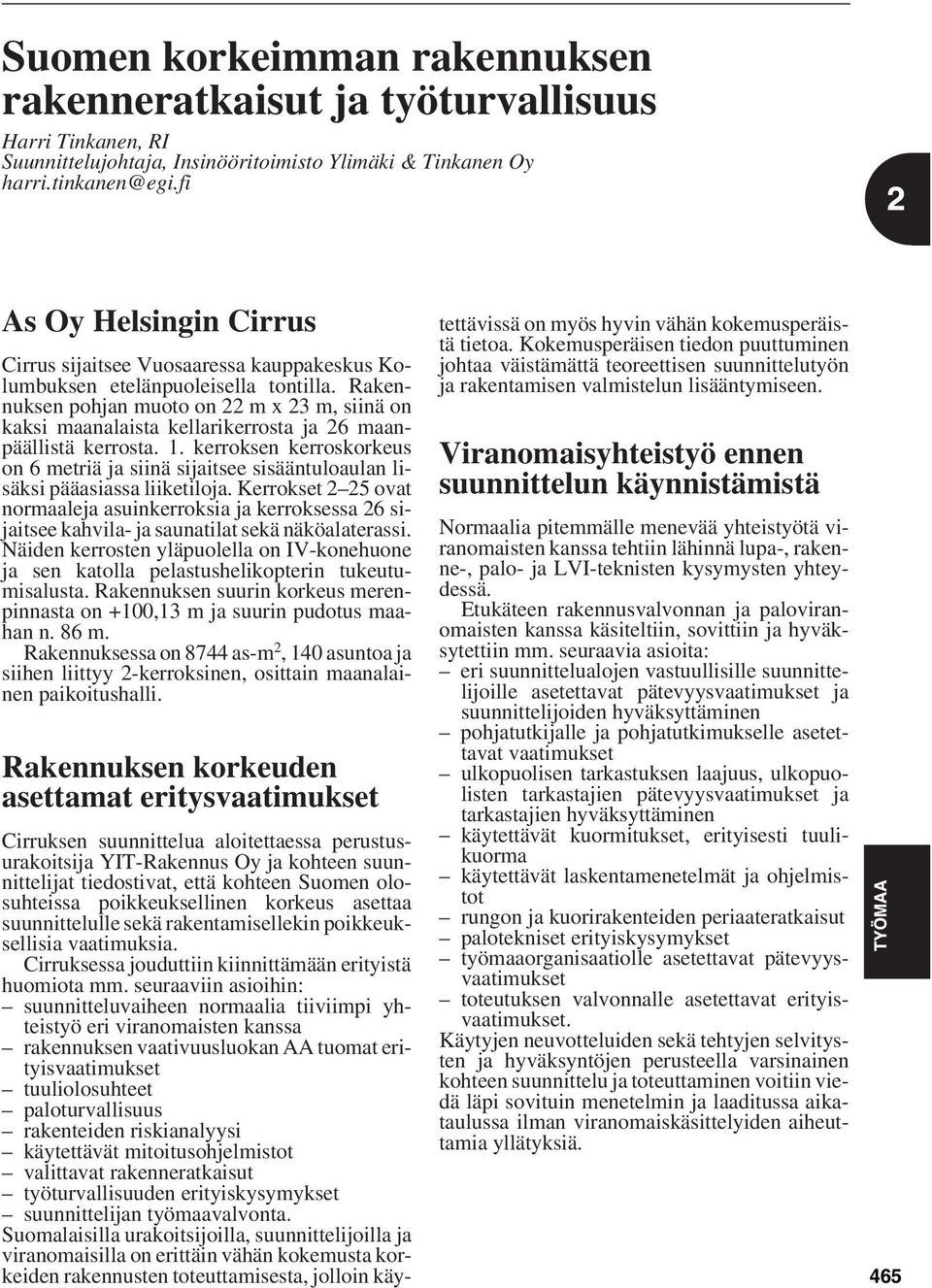 Rakennuksen pohjan muoto on 22 mx23m,siinä on kaksi maanalaista kellarikerrosta ja 26 maanpäällistä kerrosta. 1.