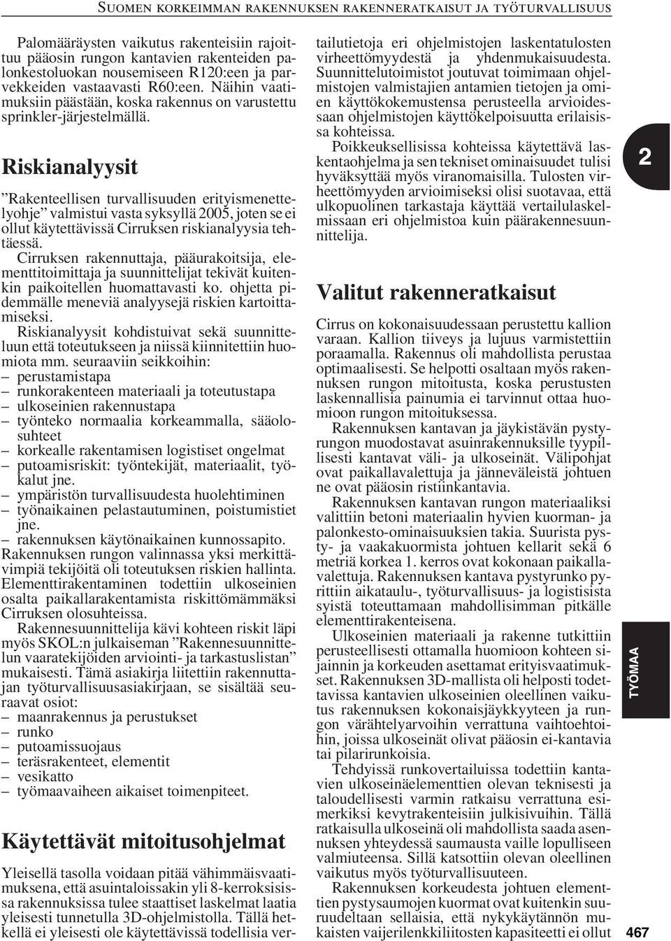 Riskianalyysit Rakenteellisen turvallisuuden erityismenettelyohje valmistui vasta syksyllä 2005, joten se ei ollut käytettävissä Cirruksen riskianalyysia tehtäessä.