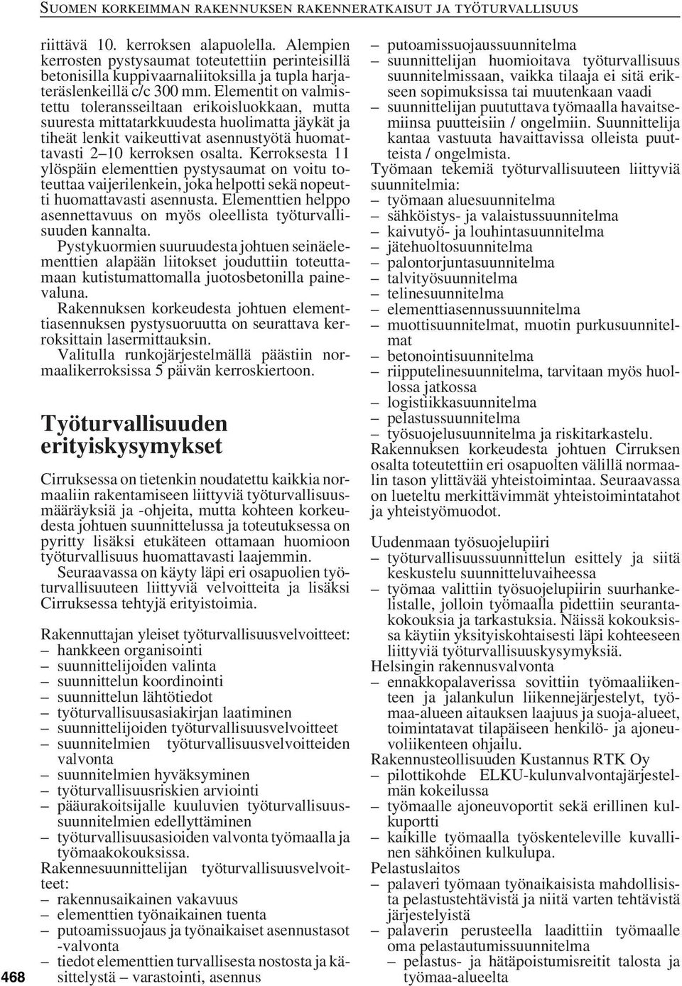 Kerroksesta 11 ylöspäin elementtien pystysaumat on voitu toteuttaa vaijerilenkein, joka helpotti sekä nopeutti huomattavasti asennusta.