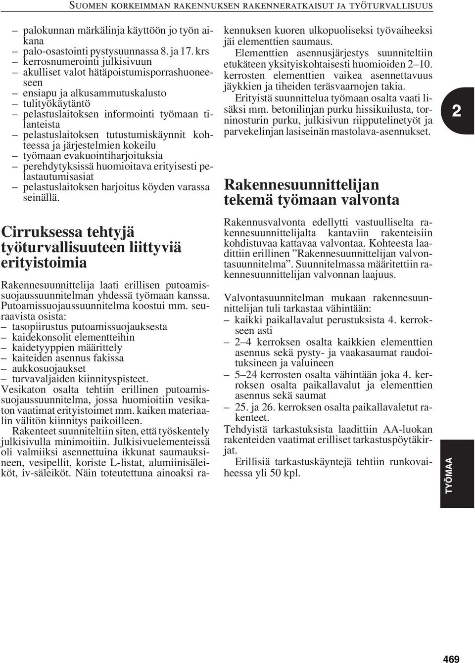 tutustumiskäynnit kohteessa ja järjestelmien kokeilu työmaan evakuointiharjoituksia perehdytyksissä huomioitava erityisesti pelastautumisasiat pelastuslaitoksen harjoitus köyden varassa seinällä.