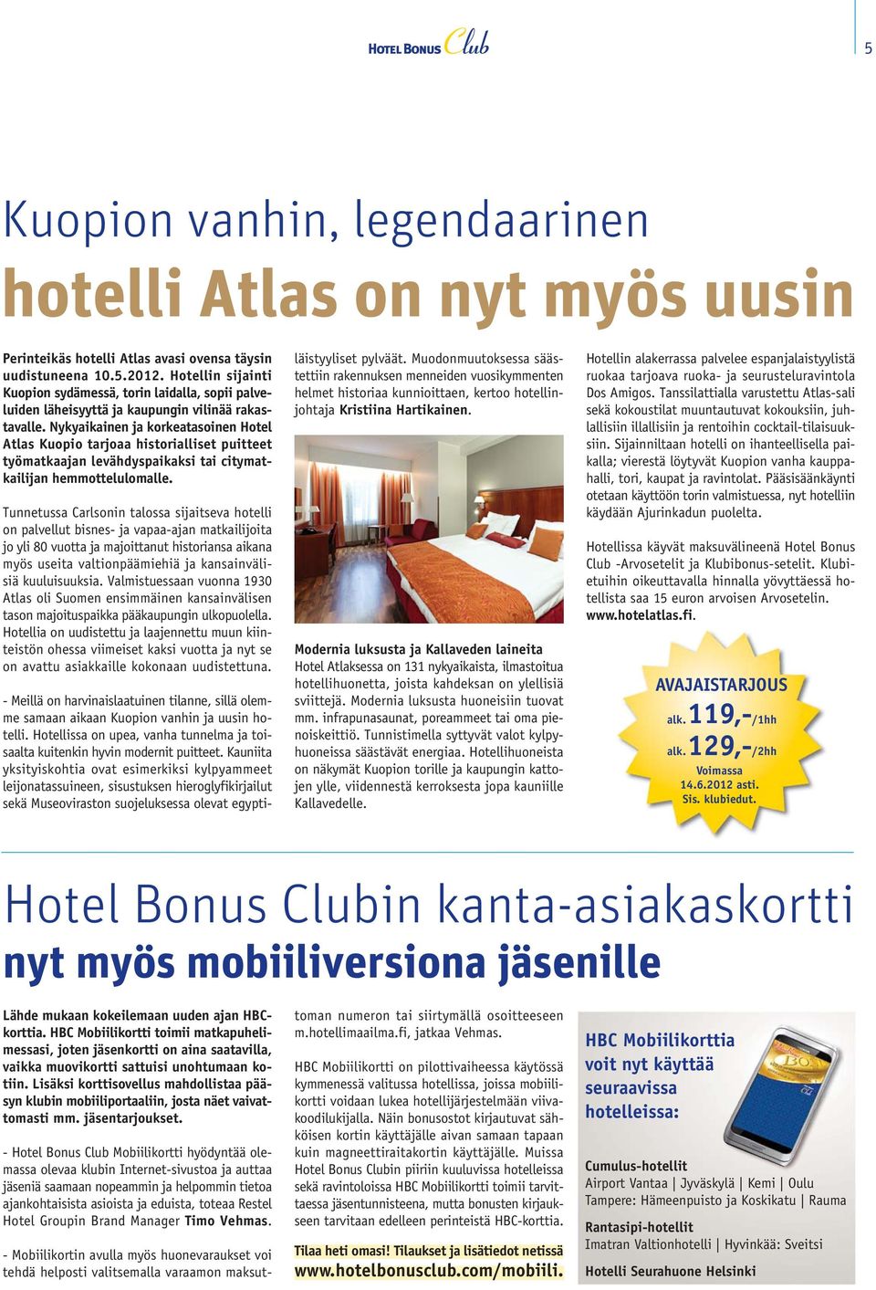 Nykyaikainen ja korkeatasoinen Hotel Atlas Kuopio tarjoaa historialliset puitteet työmatkaajan levähdyspaikaksi tai citymatkailijan hemmottelulomalle.