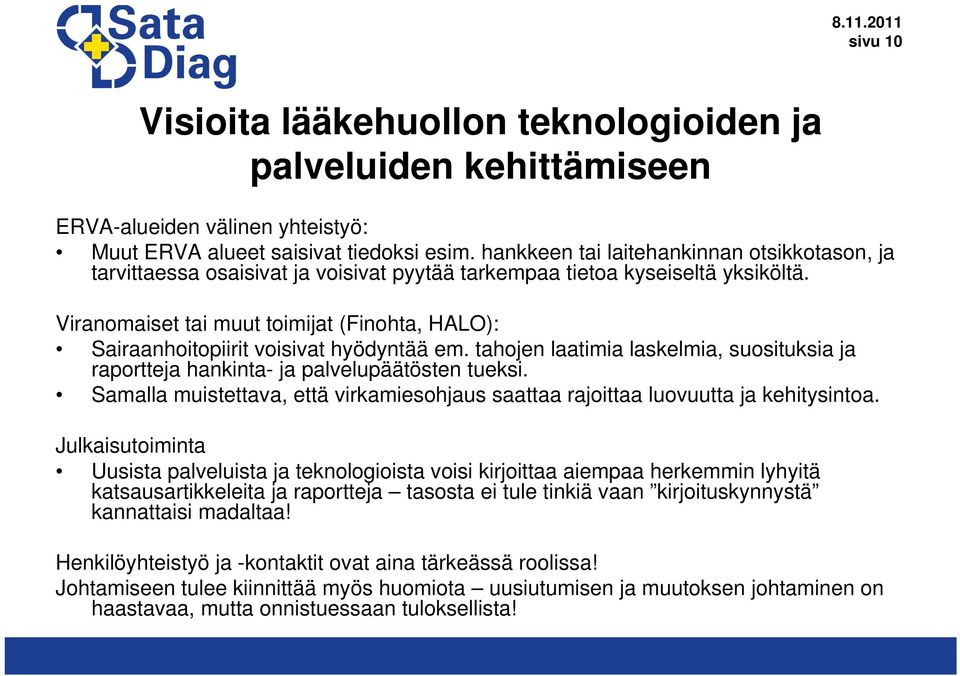 Viranomaiset tai muut toimijat (Finohta, HALO): Sairaanhoitopiirit voisivat hyödyntää em. tahojen laatimia laskelmia, suosituksia ja raportteja hankinta- ja palvelupäätösten tueksi.