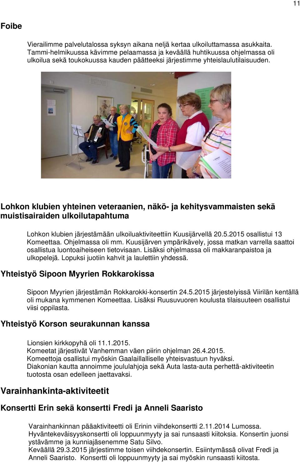 Lohkon klubien yhteinen veteraanien, näkö- ja kehitysvammaisten sekä muistisairaiden ulkoilutapahtuma Lohkon klubien järjestämään ulkoiluaktiviteettiin Kuusijärvellä 20.5.2015 osallistui 13 Komeettaa.