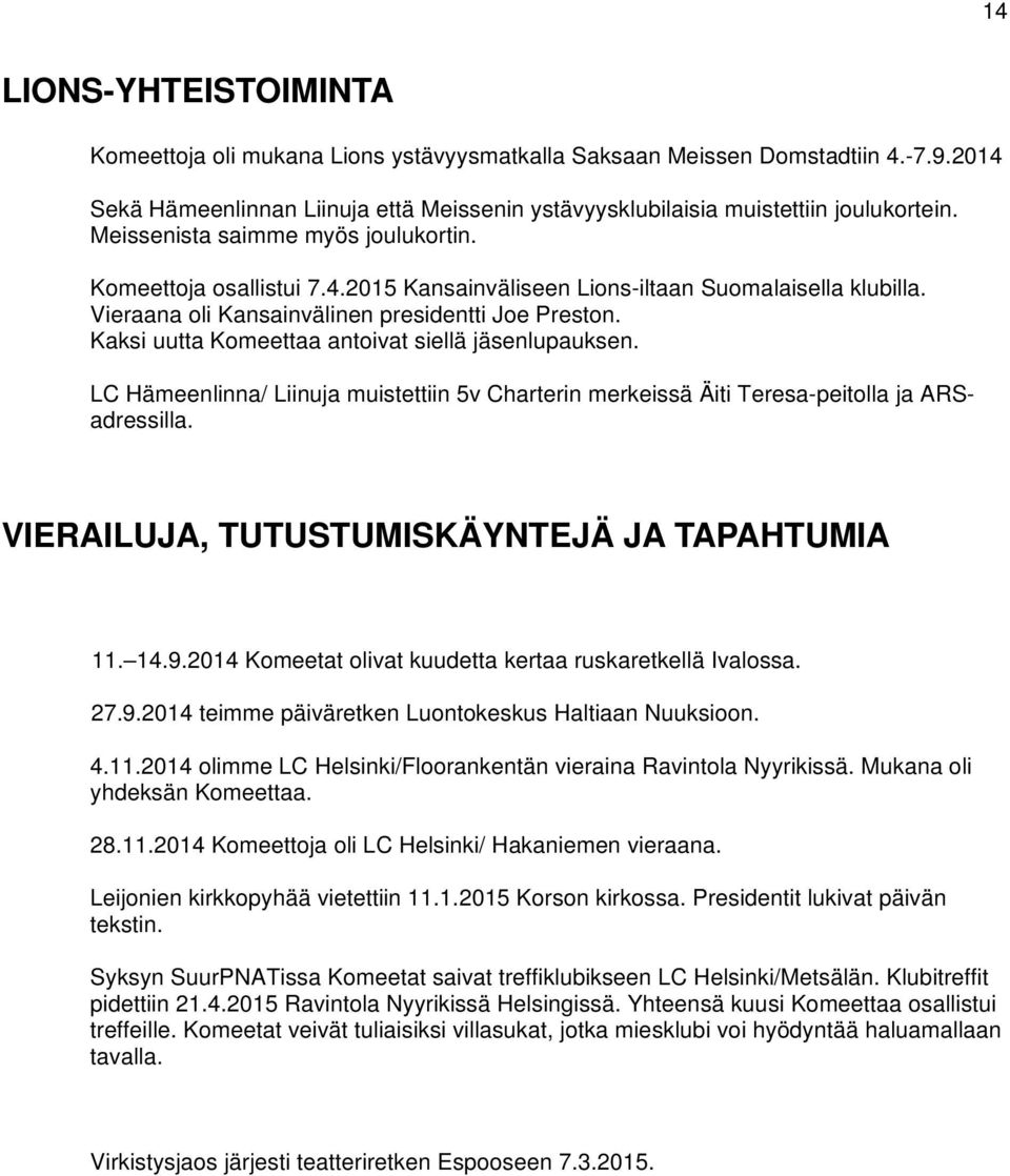Kaksi uutta Komeettaa antoivat siellä jäsenlupauksen. LC Hämeenlinna/ Liinuja muistettiin 5v Charterin merkeissä Äiti Teresa-peitolla ja ARSadressilla. VIERAILUJA, TUTUSTUMISKÄYNTEJÄ JA TAPAHTUMIA 11.