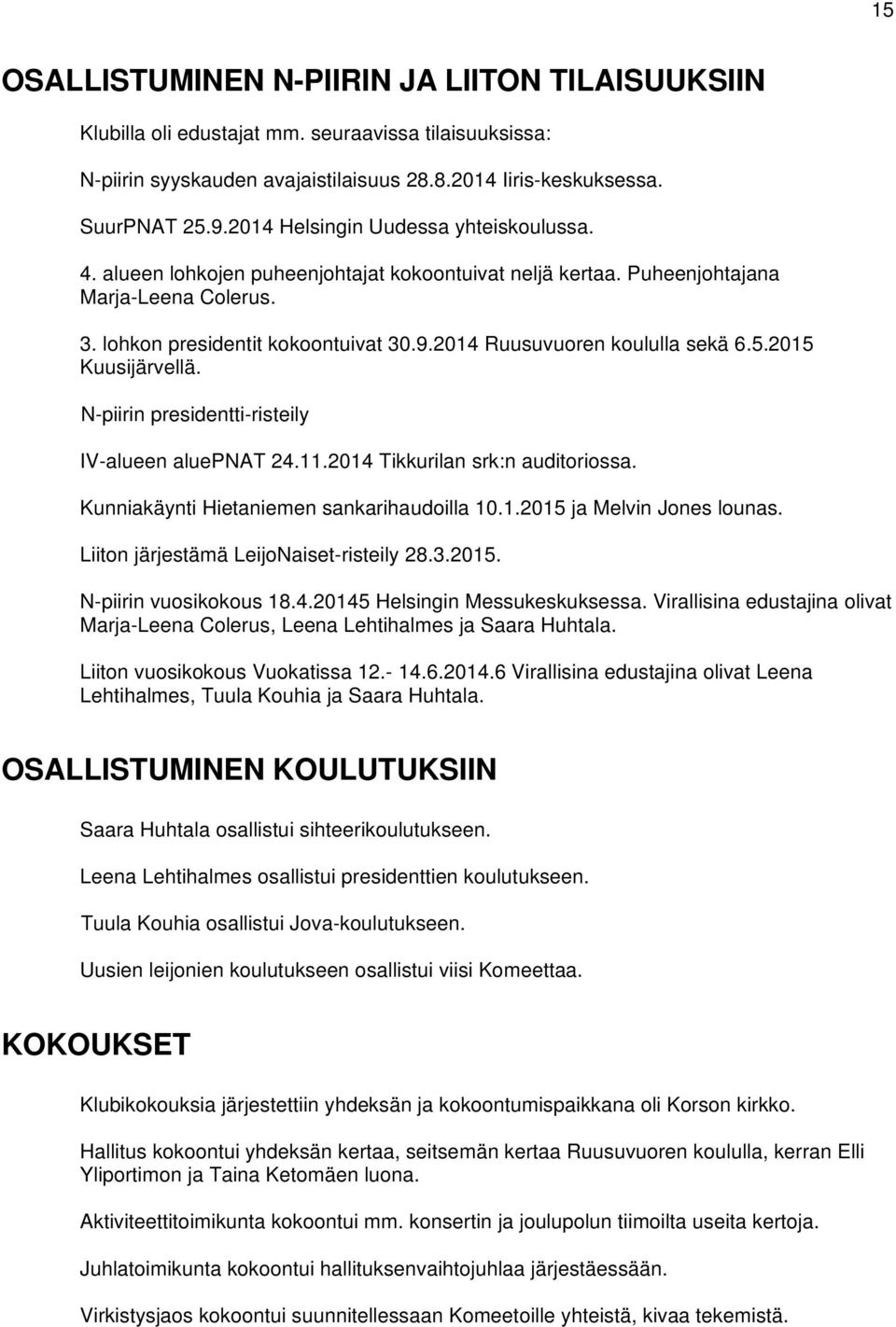 2014 Ruusuvuoren koululla sekä 6.5.2015 Kuusijärvellä. N-piirin presidentti-risteily IV-alueen aluepnat 24.11.2014 Tikkurilan srk:n auditoriossa. Kunniakäynti Hietaniemen sankarihaudoilla 10.1.2015 ja Melvin Jones lounas.