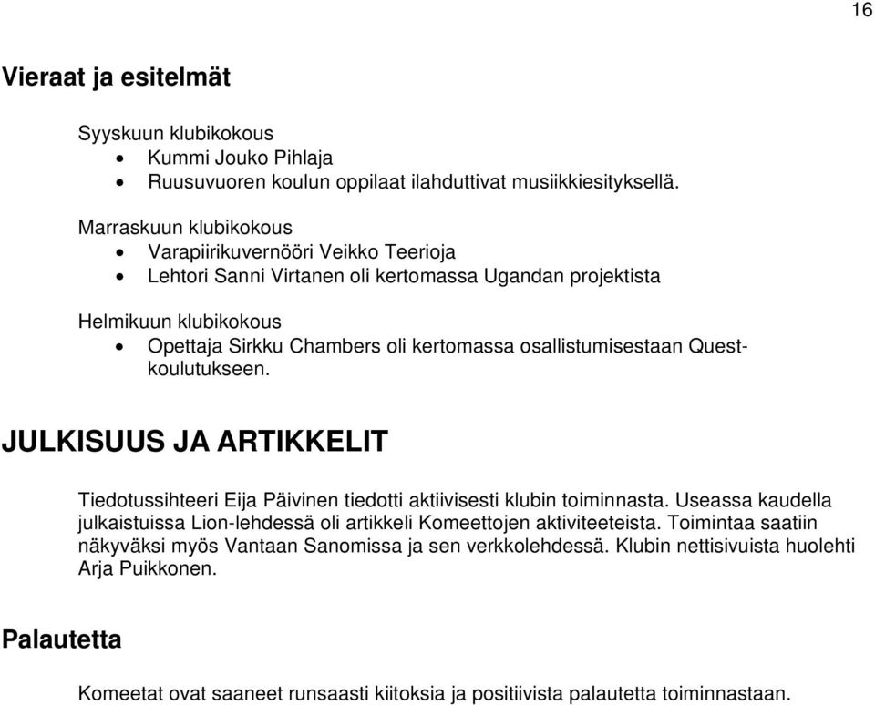 osallistumisestaan Questkoulutukseen. JULKISUUS JA ARTIKKELIT Tiedotussihteeri Eija Päivinen tiedotti aktiivisesti klubin toiminnasta.