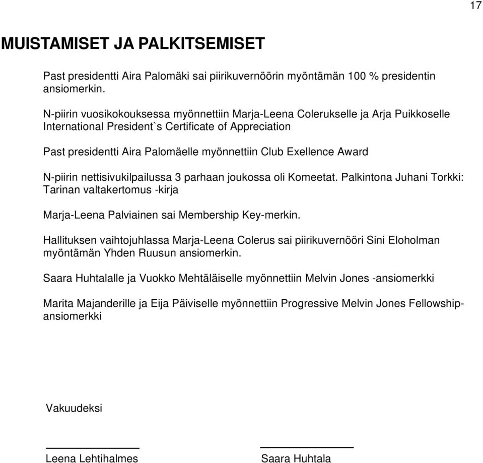 Award N-piirin nettisivukilpailussa 3 parhaan joukossa oli Komeetat. Palkintona Juhani Torkki: Tarinan valtakertomus -kirja Marja-Leena Palviainen sai Membership Key-merkin.