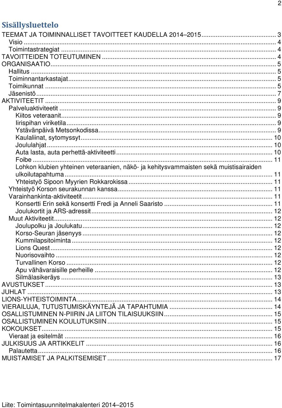 .. 10 Joululahjat... 10 Auta lasta, auta perhettä-aktiviteetti... 10 Foibe... 11 Lohkon klubien yhteinen veteraanien, näkö- ja kehitysvammaisten sekä muistisairaiden ulkoilutapahtuma.
