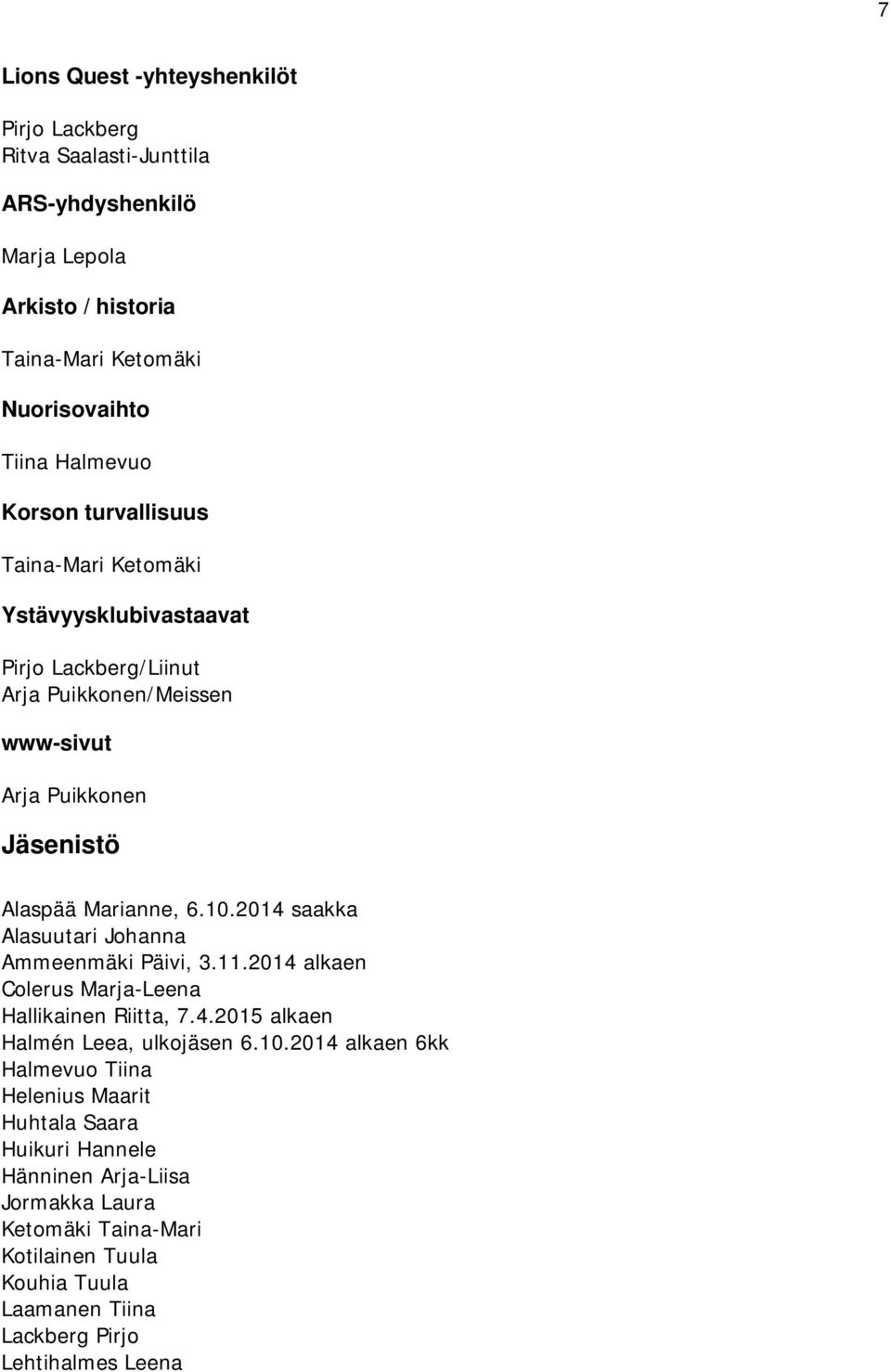 2014 saakka Alasuutari Johanna Ammeenmäki Päivi, 3.11.2014 alkaen Colerus Marja-Leena Hallikainen Riitta, 7.4.2015 alkaen Halmén Leea, ulkojäsen 6.10.