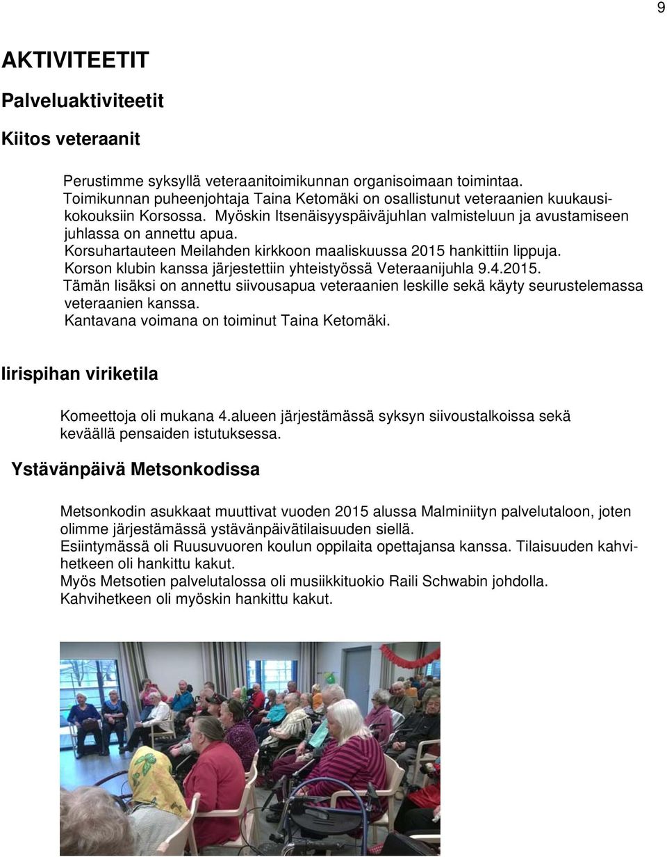 Korsuhartauteen Meilahden kirkkoon maaliskuussa 2015 hankittiin lippuja. Korson klubin kanssa järjestettiin yhteistyössä Veteraanijuhla 9.4.2015. Tämän lisäksi on annettu siivousapua veteraanien leskille sekä käyty seurustelemassa veteraanien kanssa.
