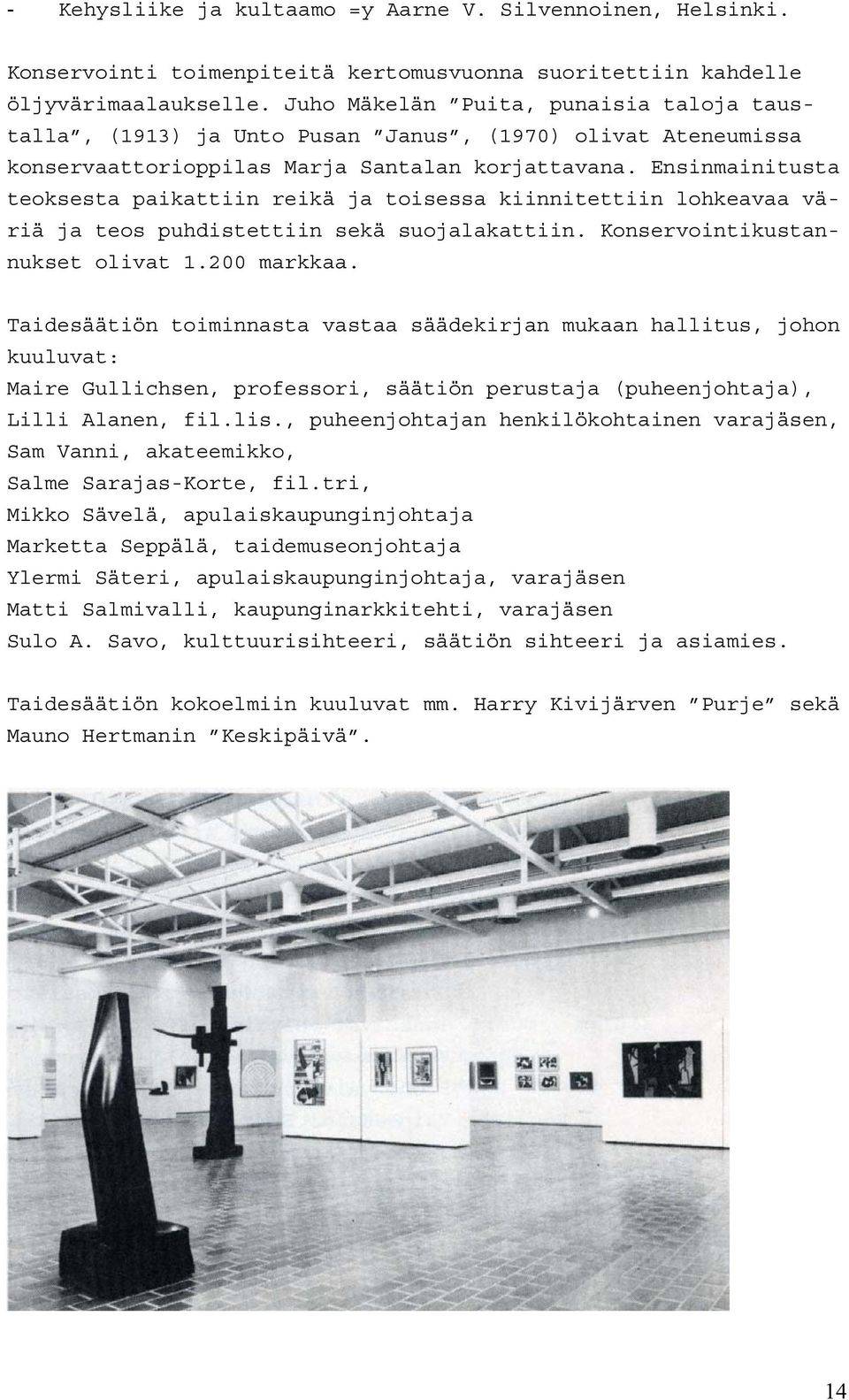 Ensinmainitusta teoksesta paikattiin reikä ja toisessa kiinnitettiin lohkeavaa väriä ja teos puhdistettiin sekä suojalakattiin. Konservointikustannukset olivat 1.200 markkaa.