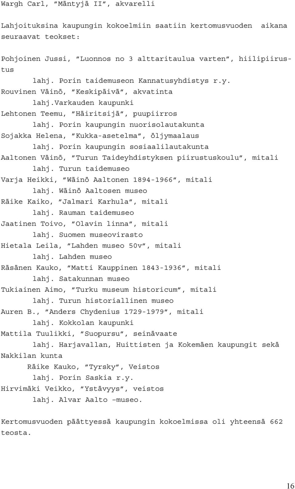 Porin kaupungin nuorisolautakunta Sojakka Helena, Kukka-asetelma, öljymaalaus lahj. Porin kaupungin sosiaalilautakunta Aaltonen Väinö, Turun Taideyhdistyksen piirustuskoulu, mitali lahj.