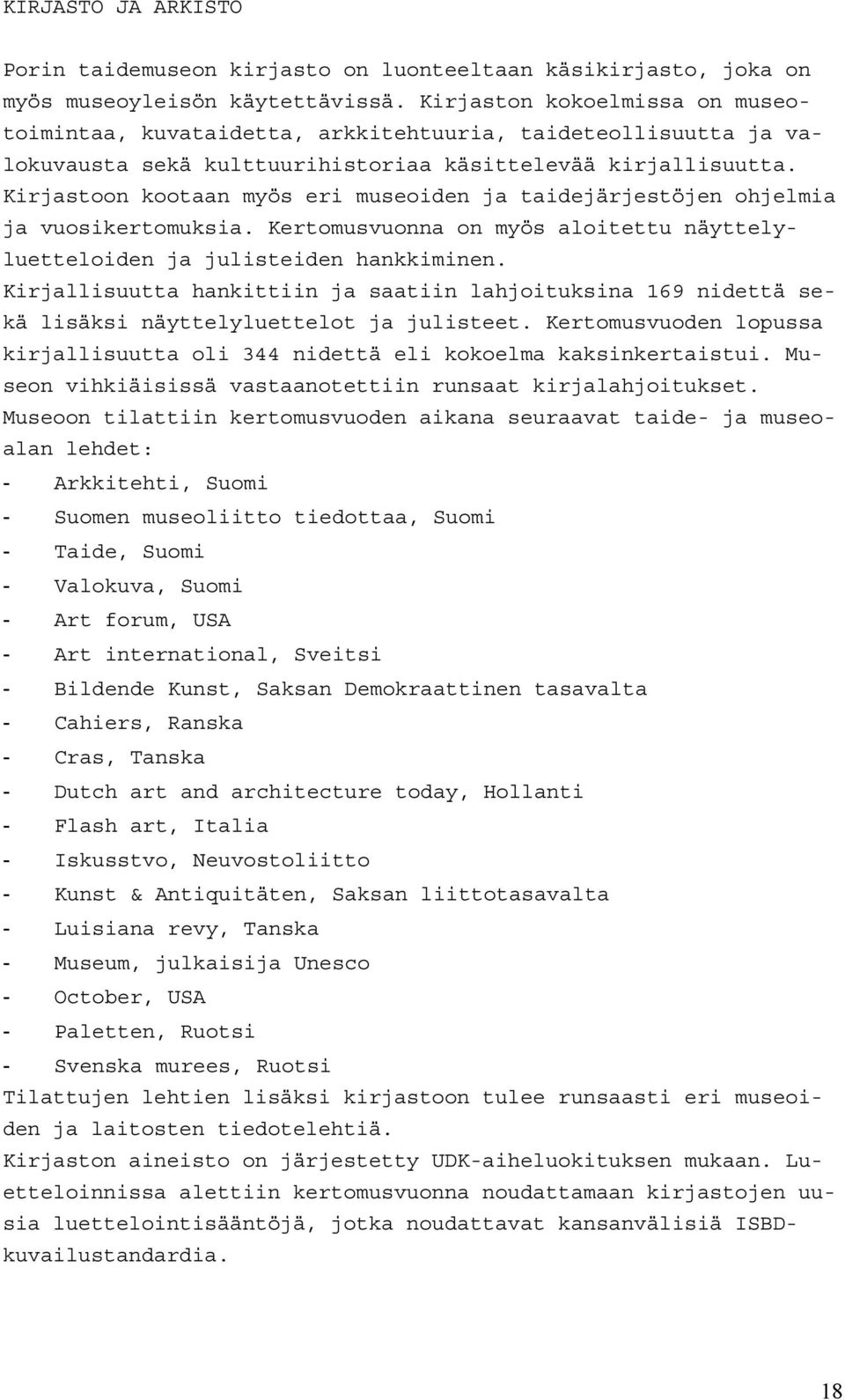 Kirjastoon kootaan myös eri museoiden ja taidejärjestöjen ohjelmia ja vuosikertomuksia. Kertomusvuonna on myös aloitettu näyttelyluetteloiden ja julisteiden hankkiminen.