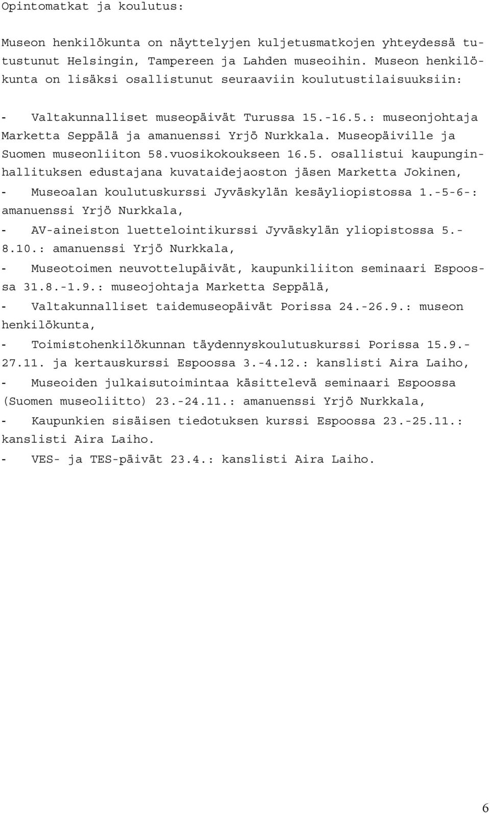 Museopäiville ja Suomen museonliiton 58.vuosikokoukseen 16.5. osallistui kaupunginhallituksen edustajana kuvataidejaoston jäsen Marketta Jokinen, - Museoalan koulutuskurssi Jyväskylän kesäyliopistossa 1.
