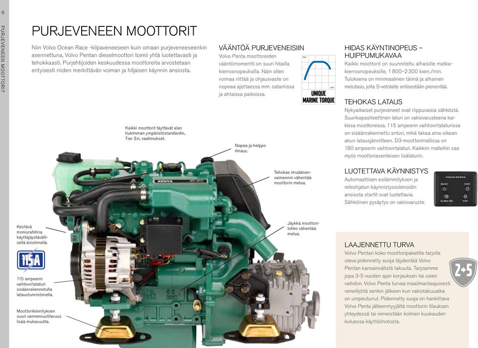 Kaikki moottorit täyttävät alan tiukimman ympäristöstandardin, Tier 3:n, vaatimukset. VÄÄNTÖÄ PURJEVENEISIIN Volvo Penta moottoreiden vääntömomentti on suuri hitailla kierrosnopeuksilla.