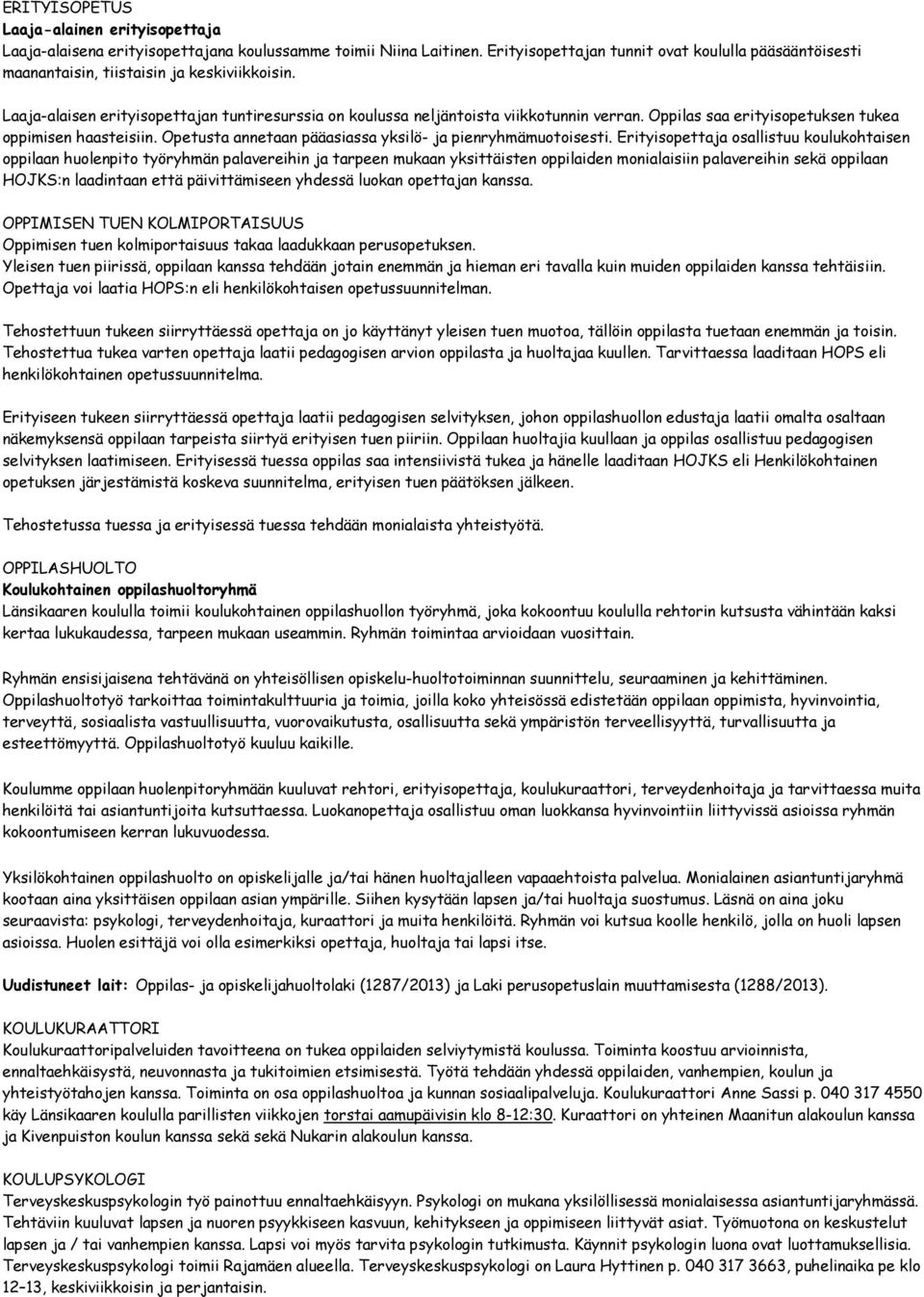 Oppilas saa erityisopetuksen tukea oppimisen haasteisiin. Opetusta annetaan pääasiassa yksilö- ja pienryhmämuotoisesti.