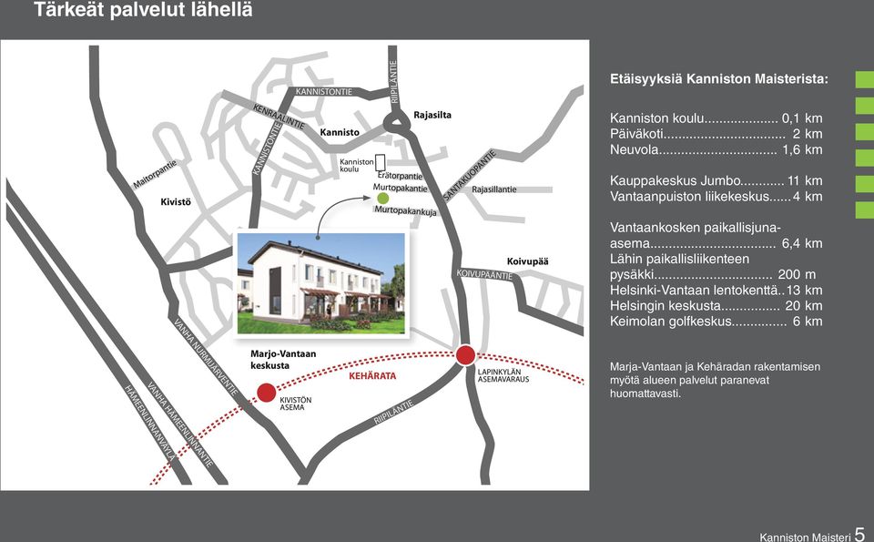 .. 11 km Vantaanpuiston liikekeskus... 4 km Vantaankosken paikallisjunaasema... 6,4 km Lähin paikallisliikenteen pysäkki... 200 m Helsinki-Vantaan lentokenttä.. 13 km Helsingin keskusta.