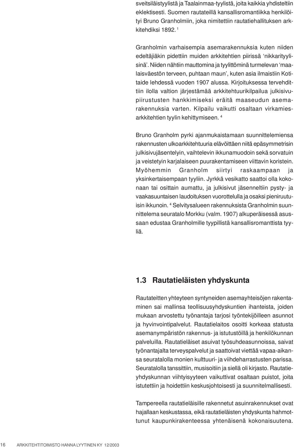 1 Granholmin varhaisempia asemarakennuksia kuten niiden edeltäjiäkin pidettiin muiden arkkitehtien piirissä nikkarityylisinä.