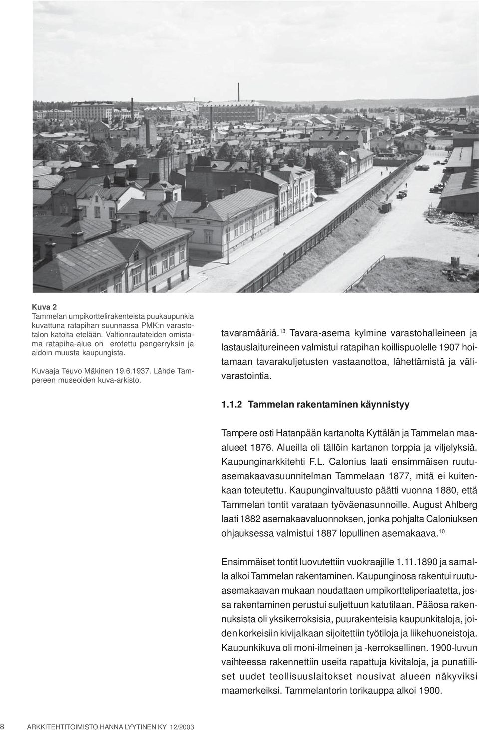 13 Tavara-asema kylmine varastohalleineen ja lastauslaitureineen valmistui ratapihan koillispuolelle 1907 hoitamaan tavarakuljetusten vastaanottoa, lähettämistä ja välivarastointia. 1.1.2 Tammelan rakentaminen käynnistyy Tampere osti Hatanpään kartanolta Kyttälän ja Tammelan maaalueet 1876.
