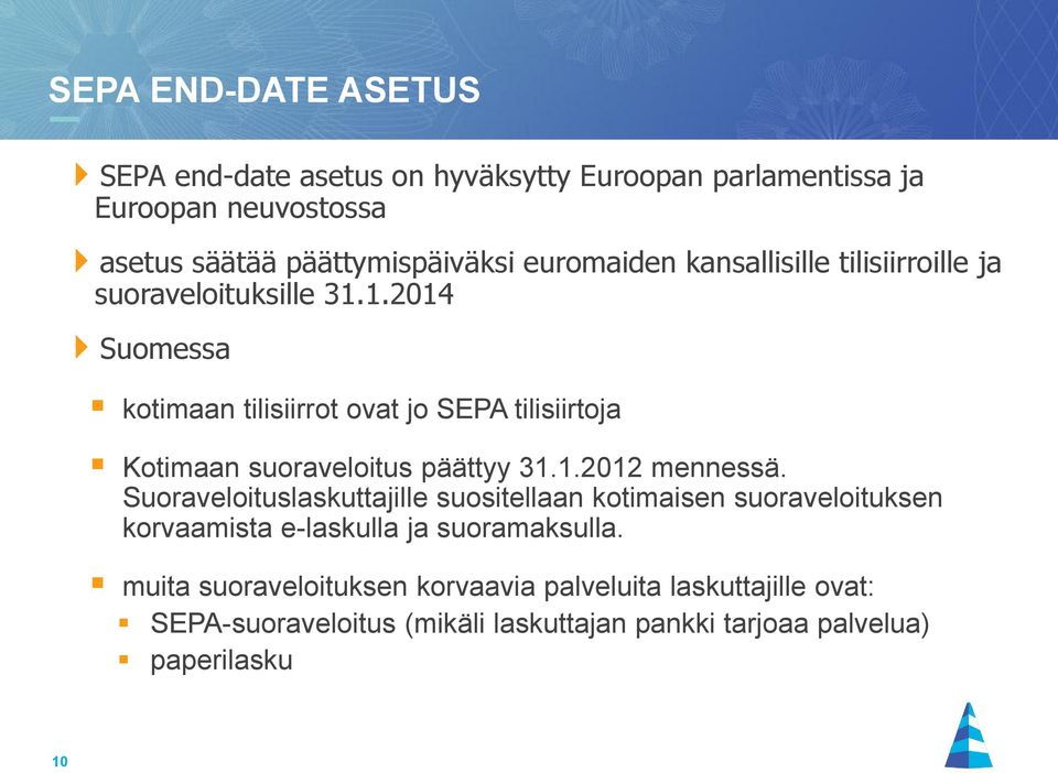 1.2014 Suomessa kotimaan tilisiirrot ovat jo SEPA tilisiirtoja Kotimaan suoraveloitus päättyy 31.1.2012 mennessä.