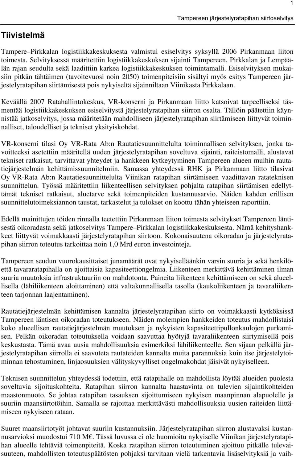 Esiselvityksen mukaisiin pitkän tähtäimen (tavoitevuosi noin 2050) toimenpiteisiin sisältyi myös esitys Tampereen järjestelyratapihan siirtämisestä pois nykyiseltä sijainniltaan Viinikasta Pirkkalaan.