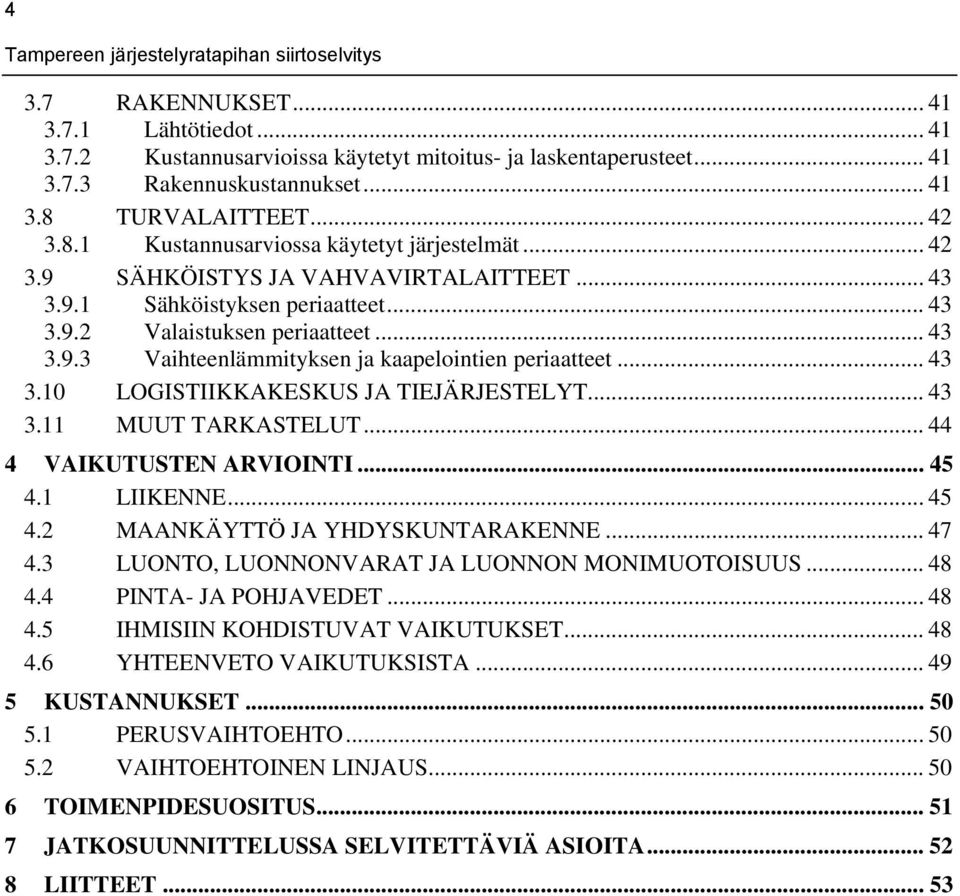 .. 43 3.11 MUUT TARKASTELUT... 44 4 VAIKUTUSTEN ARVIOINTI... 45 4.1 LIIKENNE... 45 4.2 MAANKÄYTTÖ JA YHDYSKUNTARAKENNE... 47 4.3 LUONTO, LUONNONVARAT JA LUONNON MONIMUOTOISUUS... 48 4.