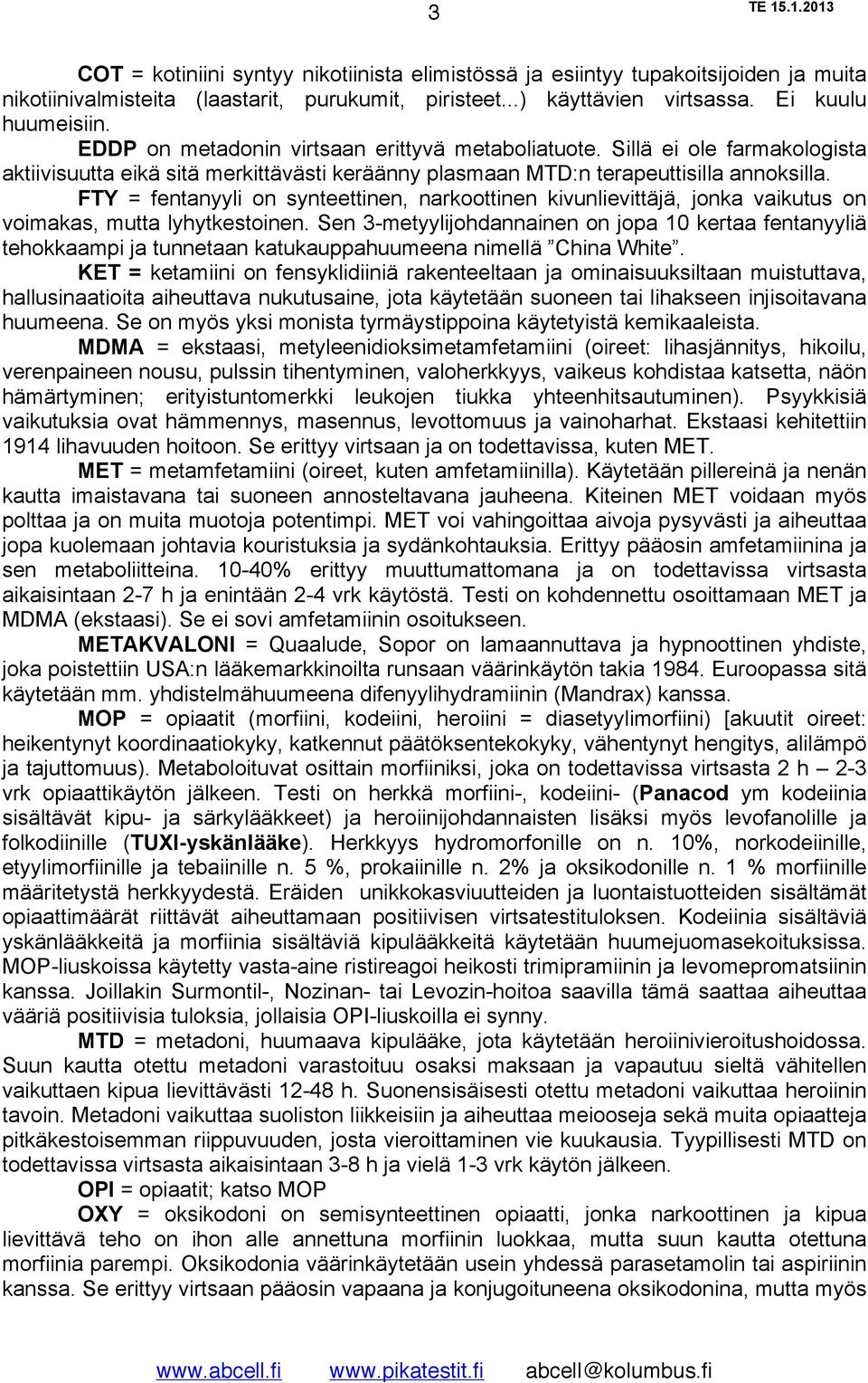 FTY = fentanyyli on synteettinen, narkoottinen kivunlievittäjä, jonka vaikutus on voimakas, mutta lyhytkestoinen.