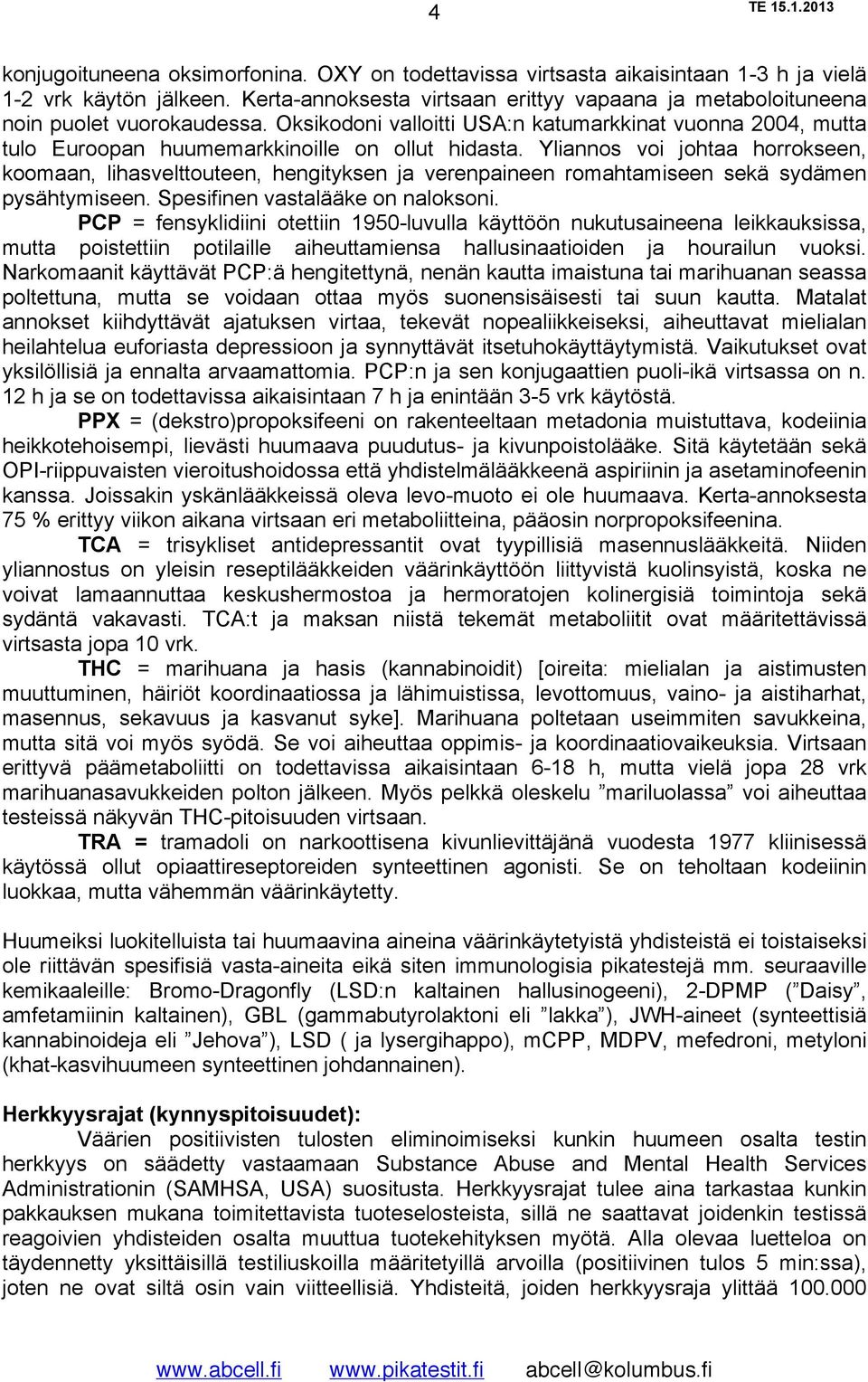 Yliannos voi johtaa horrokseen, koomaan, lihasvelttouteen, hengityksen ja verenpaineen romahtamiseen sekä sydämen pysähtymiseen. Spesifinen vastalääke on naloksoni.