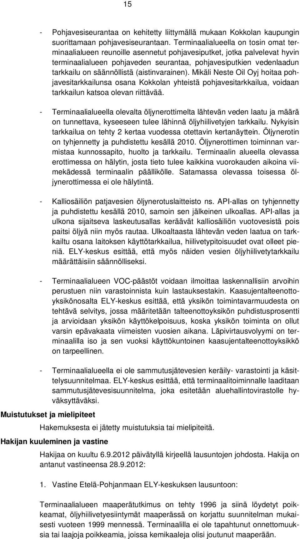 säännöllistä (aistinvarainen). Mikäli Neste Oil Oyj hoitaa pohjavesitarkkailunsa osana Kokkolan yhteistä pohjavesitarkkailua, voidaan tarkkailun katsoa olevan riittävää.