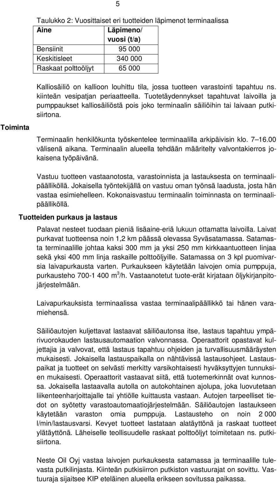 Tuotetäydennykset tapahtuvat laivoilla ja pumppaukset kalliosäiliöstä pois joko terminaalin säiliöihin tai laivaan putkisiirtona.