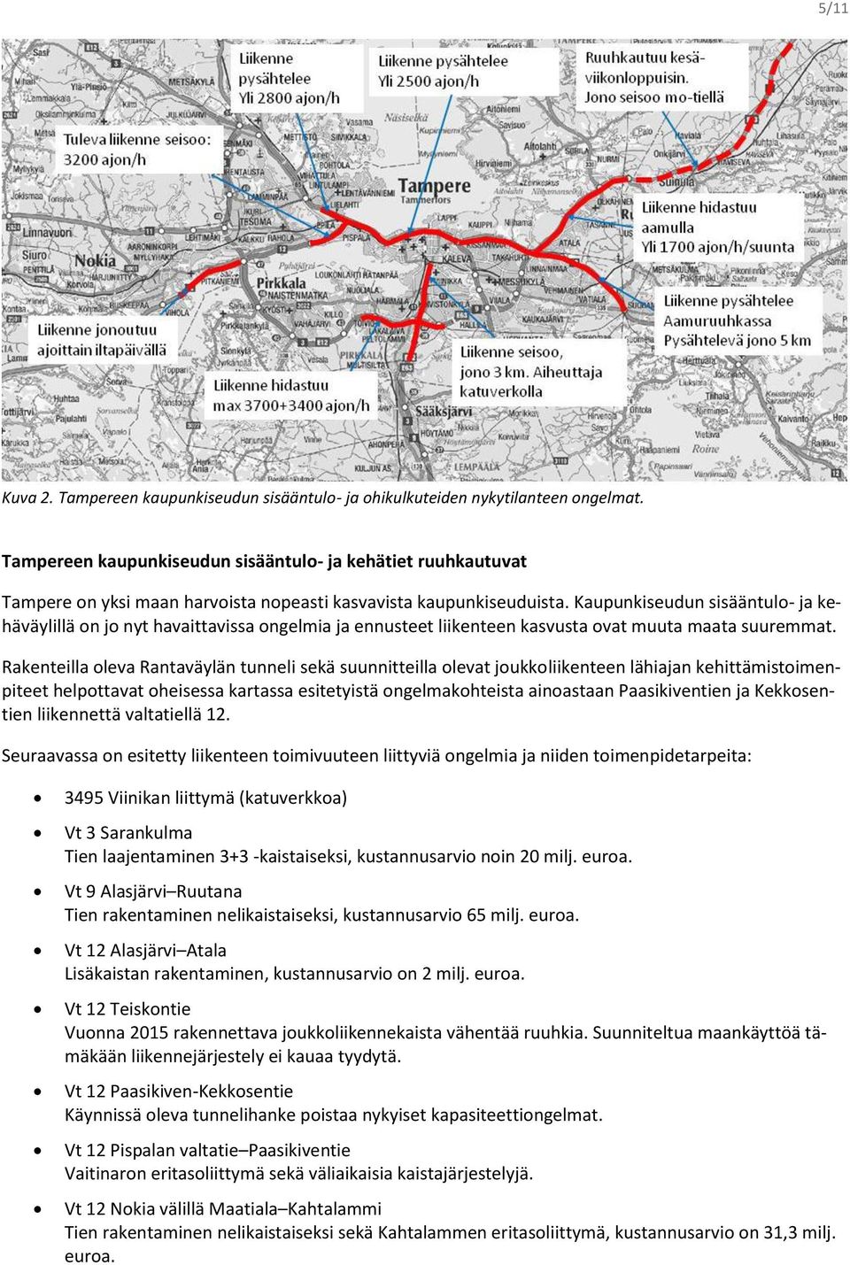 Kaupunkiseudun sisääntulo- ja kehäväylillä on jo nyt havaittavissa ongelmia ja ennusteet liikenteen kasvusta ovat muuta maata suuremmat.