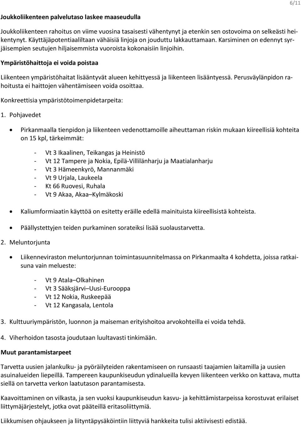 Ympäristöhaittoja ei voida poistaa Liikenteen ympäristöhaitat lisääntyvät alueen kehittyessä ja liikenteen lisääntyessä. Perusväylänpidon rahoitusta ei haittojen vähentämiseen voida osoittaa.