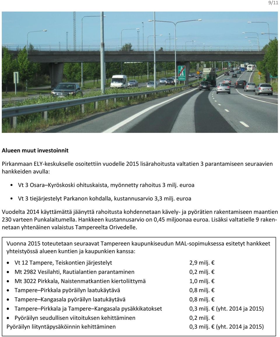euroa Vuodelta 2014 käyttämättä jäänyttä rahoitusta kohdennetaan kävely- ja pyörätien rakentamiseen maantien 230 varteen Punkalaitumella. Hankkeen kustannusarvio on 0,45 miljoonaa euroa.