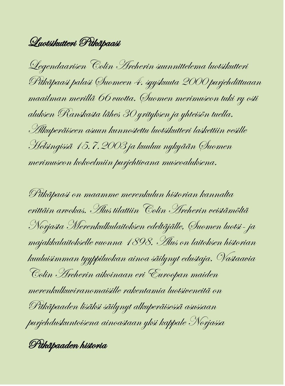 2003 ja kuuluu nykyään Suomen merimuseon kokoelmiin purjehtivana museoaluksena. Pitkäpaasi on maamme merenkulun historian kannalta erittäin arvokas.