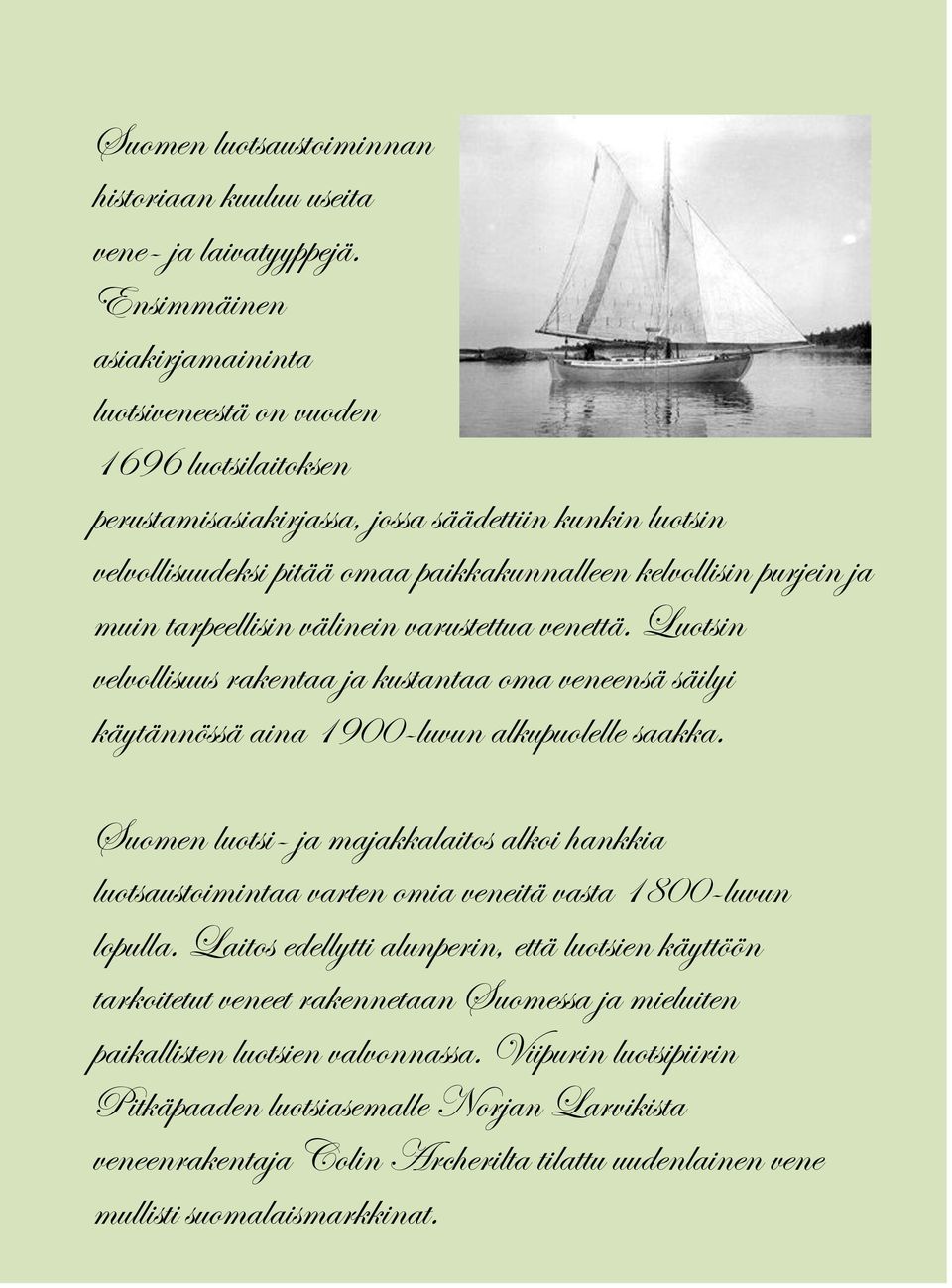 muin tarpeellisin välinein varustettua venettä. Luotsin velvollisuus rakentaa ja kustantaa oma veneensä säilyi käytännössä aina 1900-luvun alkupuolelle saakka.