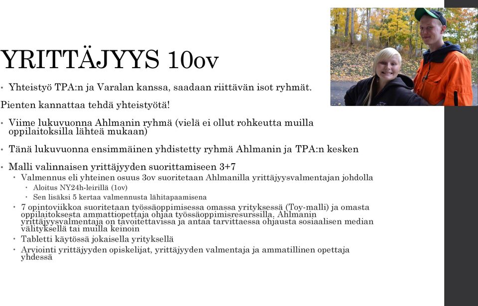 suorittamiseen 3+7 Valmennus eli yhteinen osuus 3ov suoritetaan Ahlmanilla yrittäjyysvalmentajan johdolla Aloitus NY24h-leirillä (1ov) Sen lisäksi 5 kertaa valmennusta lähitapaamisena 7 opintoviikkoa