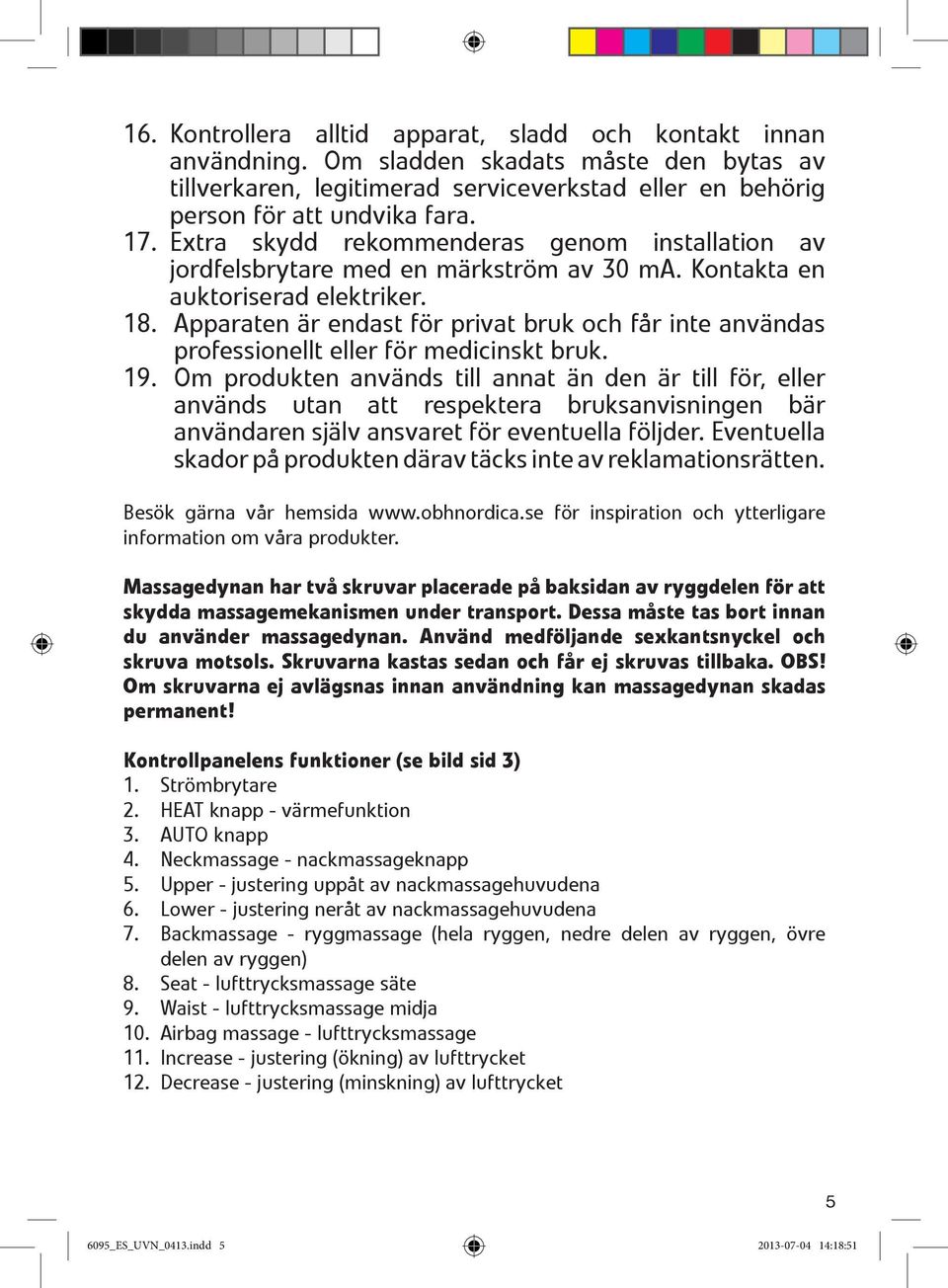 Apparaten är endast för privat bruk och får inte användas professionellt eller för medicinskt bruk. 19.