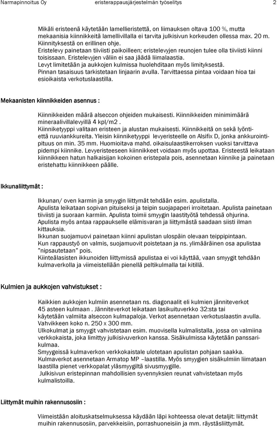 Eristelevyjen väliin ei saa jäädä liimalaastia. Levyt limitetään ja aukkojen kulmissa huolehditaan myös limityksestä. Pinnan tasaisuus tarkistetaan linjaarin avulla.