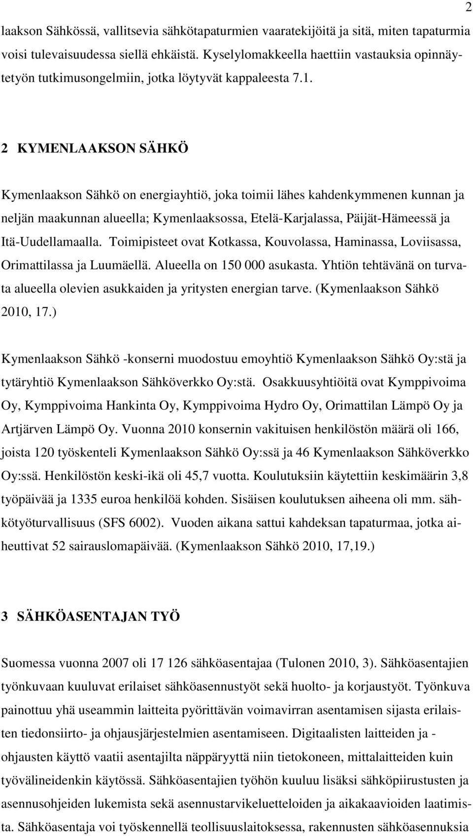 2 KYMENLAAKSON SÄHKÖ Kymenlaakson Sähkö on energiayhtiö, joka toimii lähes kahdenkymmenen kunnan ja neljän maakunnan alueella; Kymenlaaksossa, Etelä-Karjalassa, Päijät-Hämeessä ja Itä-Uudellamaalla.
