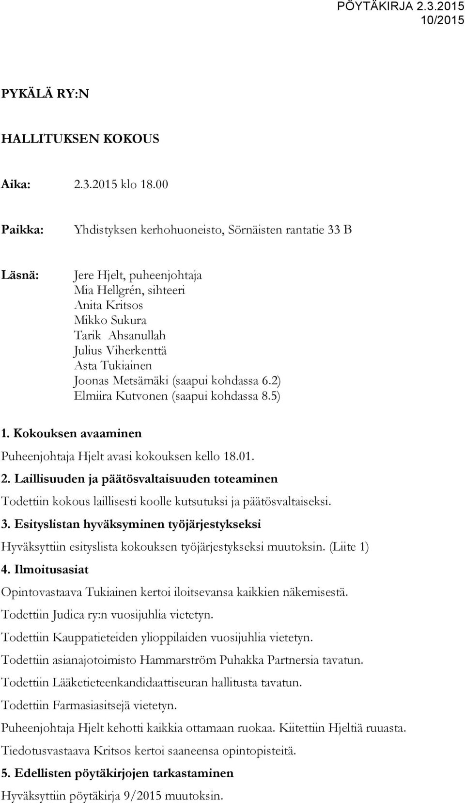 Joonas Metsämäki (saapui kohdassa 6.2) Elmiira Kutvonen (saapui kohdassa 8.5) 1. Kokouksen avaaminen Puheenjohtaja Hjelt avasi kokouksen kello 18.01. 2.