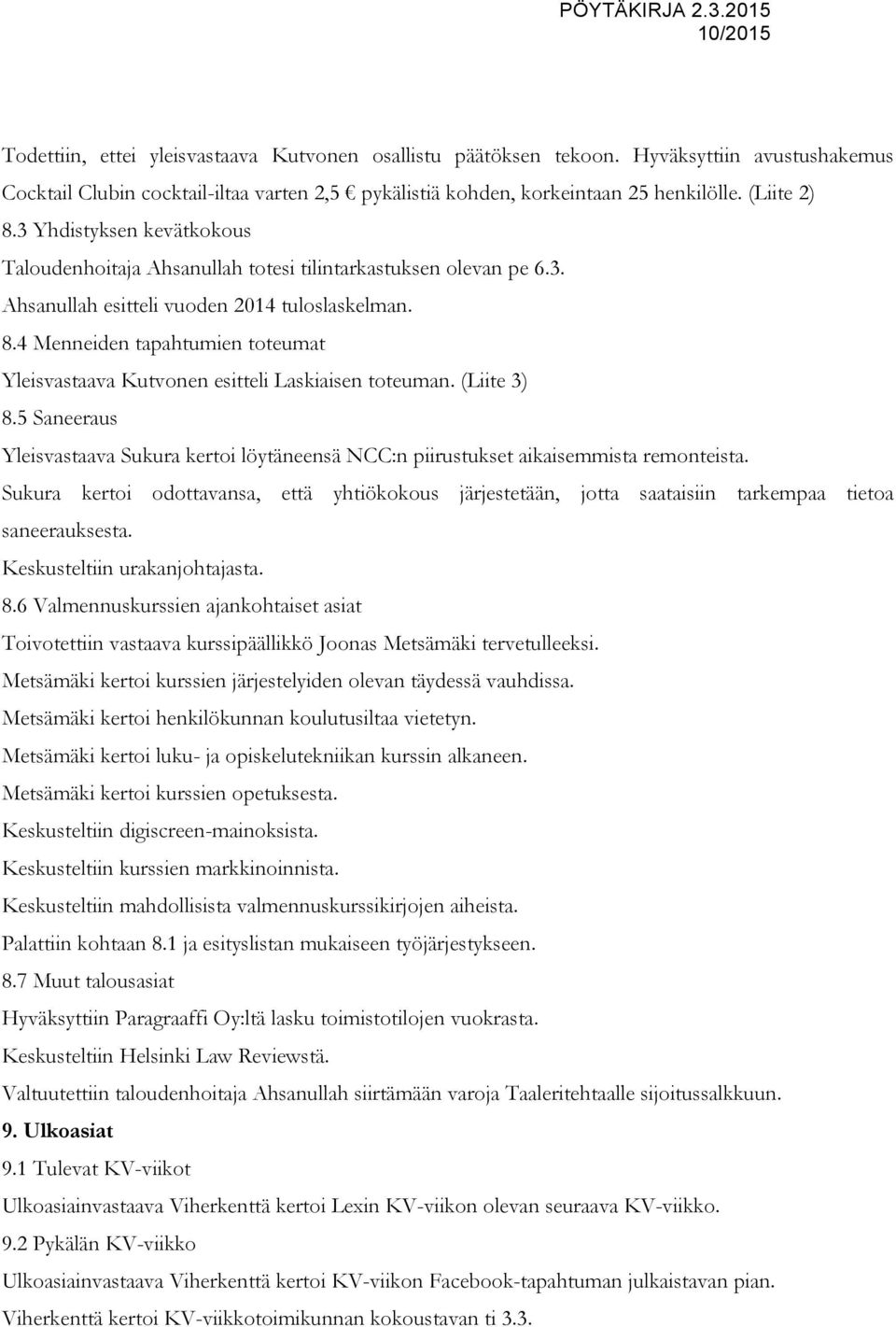 4 Menneiden tapahtumien toteumat Yleisvastaava Kutvonen esitteli Laskiaisen toteuman. (Liite 3) 8.5 Saneeraus Yleisvastaava Sukura kertoi löytäneensä NCC:n piirustukset aikaisemmista remonteista.