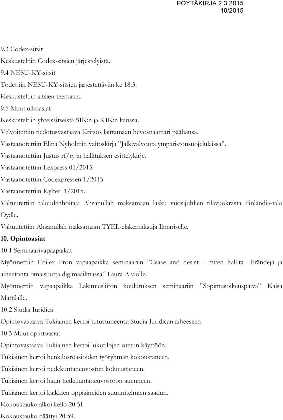 Vastaanotettiin Justus rf/ry :n hallituksen esittelykirje. Vastaanotettiin Lexpress 01/2015. Vastaanotettiin Codexpressen 1/2015. Vastaanotettiin Kylteri 1/2015.