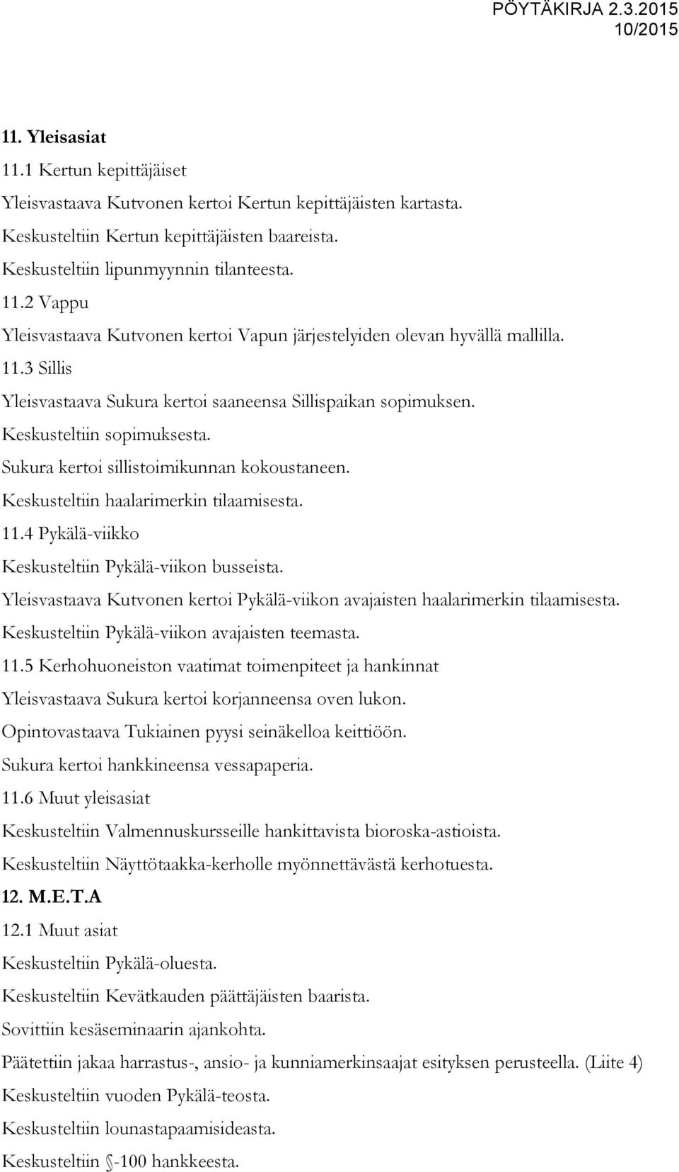 4 Pykälä-viikko Keskusteltiin Pykälä-viikon busseista. Yleisvastaava Kutvonen kertoi Pykälä-viikon avajaisten haalarimerkin tilaamisesta. Keskusteltiin Pykälä-viikon avajaisten teemasta. 11.